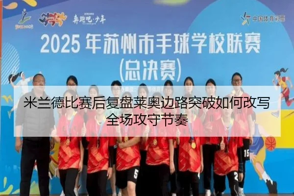 米兰德比赛后复盘莱奥边路突破如何改写全场攻守节奏