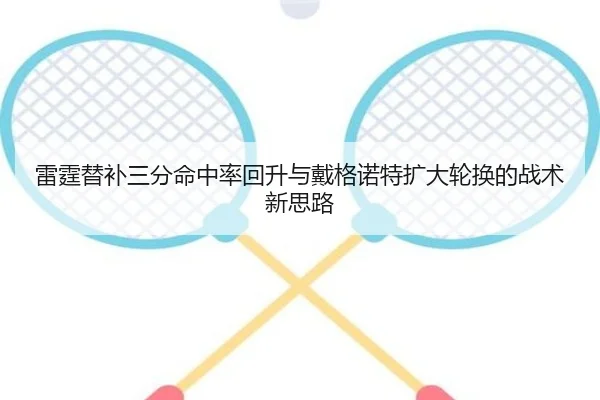 雷霆替补三分命中率回升与戴格诺特扩大轮换的战术新思路